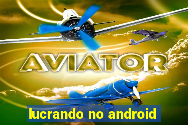 lucrando no android